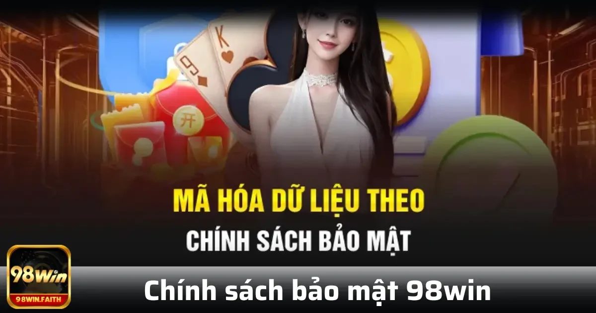 Chính sách bảo mật 98win 1 Thông tin bảo mật này gồm có tên, ngày sinh, địa chỉ email, số điện thoại và địa chỉ liên hệ.