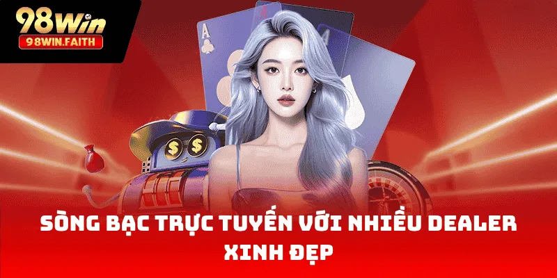 98Win 30 Sòng bạc trực tuyến với nhiều Dealer xinh đẹp